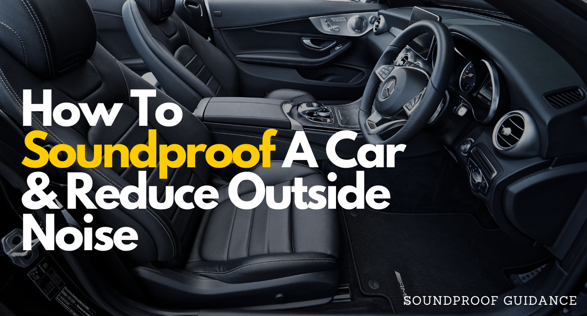 How To Soundproof A Car& Reduce Outside Noise SoundProofGuidance