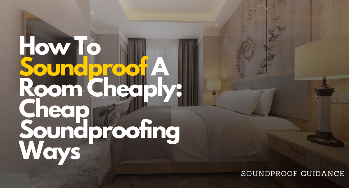 How To Soundproof A Room Cheaply: Soundproofing Tips - SoundProofGuidance